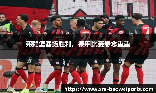 弗赖堡客场胜利,德甲比赛悬念重重
